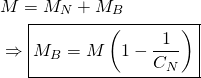 \begin{equation*} \begin{split} &M = M_N + M_B\\ & \Rightarrow \boxed{M_B= M\left(1 - \frac{1}{C_N}\right)} \end{split} \end{equation*}