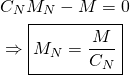 \begin{equation*} \begin{split} &C_NM_N - M = 0\\ & \Rightarrow \boxed{M_N=\frac{M}{C_N}} \end{split} \end{equation*}